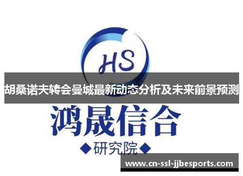 胡桑诺夫转会曼城最新动态分析及未来前景预测