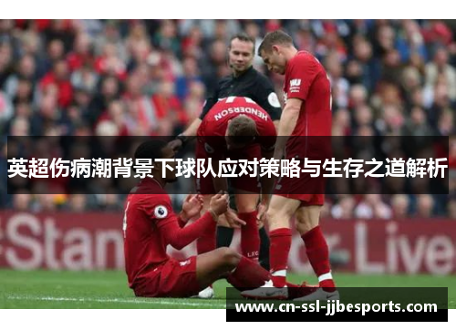 英超伤病潮背景下球队应对策略与生存之道解析