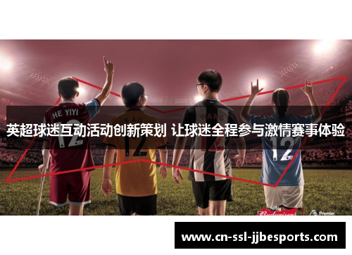 英超球迷互动活动创新策划 让球迷全程参与激情赛事体验