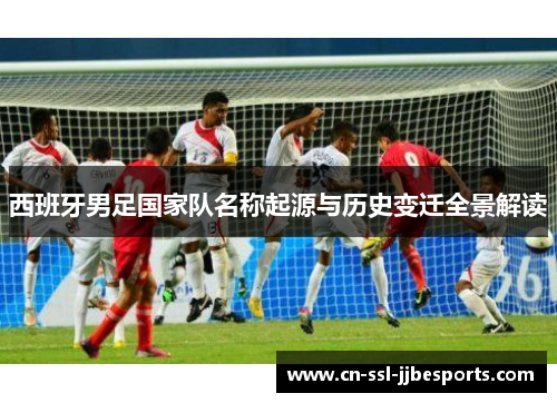 西班牙男足国家队名称起源与历史变迁全景解读