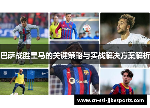 巴萨战胜皇马的关键策略与实战解决方案解析