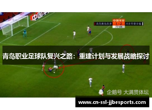 青岛职业足球队复兴之路:重建计划与发展战略探讨 青岛职业足球队复兴之路:重建计划与发展战略探讨