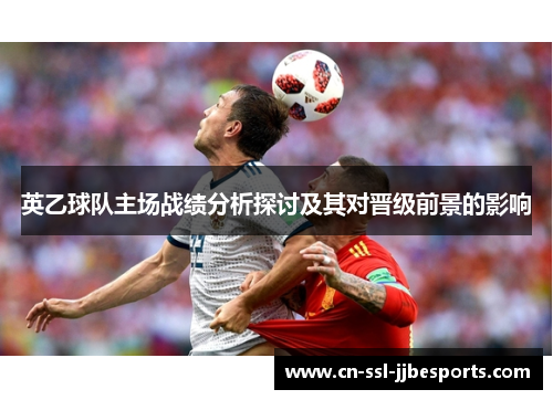 英乙球队主场战绩分析探讨及其对晋级前景的影响