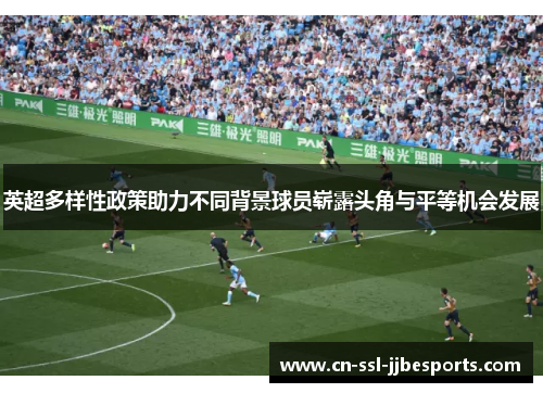 英超多样性政策助力不同背景球员崭露头角与平等机会发展