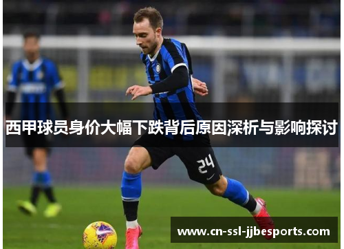 西甲球员身价大幅下跌背后原因深析与影响探讨