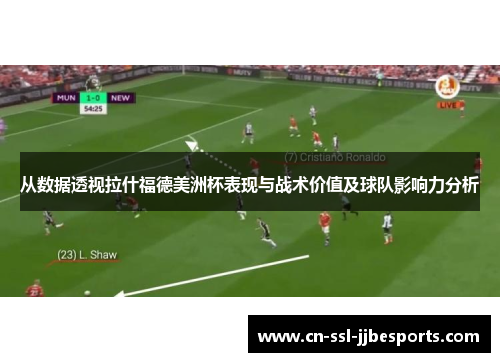 从数据透视拉什福德美洲杯表现与战术价值及球队影响力分析 从数据透视拉什福德美洲杯表现与战术价值及球队影响力分析