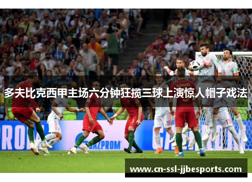 多夫比克西甲主场六分钟狂揽三球上演惊人帽子戏法