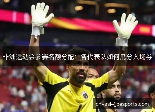 非洲运动会参赛名额分配：各代表队如何瓜分入场券